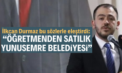 Durmaz: “Öğretmenden satılık Yunusemre Belediyesi!”