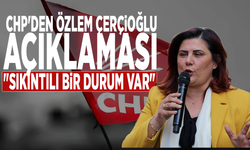 CHP'den Özlem Çerçioğlu açıklaması: "Sıkıntılı bir durum var"