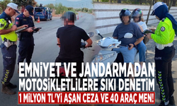 Emniyet ve jandarmadan motosikletlilere sıkı denetim: 1 milyon TL'yi aşan ceza ve 40 araç men!