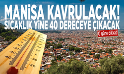 Manisa kavrulacak! Sıcaklık yine 40 dereceye çıkacak