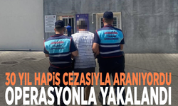 30 yıl hapis cezasıyla aranıyordu: Operasyonla yakalandı