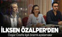 İlksen Özalper'den Özgür Özel'le ilgili önemli açıklamalar