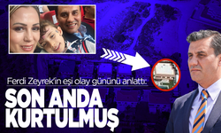 Ferdi Zeyrek'in eşi olay gününü anlattı: Nurcan Zeyrek son anda kurtulmuş