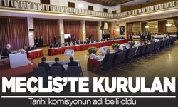 Meclis'te kurulan tarihi komisyonun adı belli oldu