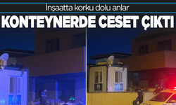 İnşaatta korku dolu anlar: Konteynerin üstünde ceset bulundu