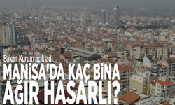 Bakan Kurum açıkladı: Manisa'da kaç bina ağır hasarlı?
