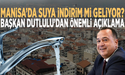 Manisa’da suya indirim mi geliyor? Başkan Dutlulu’dan önemli açıklama