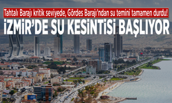 Tahtalı Barajı kritik seviyede, Gördes Barajı’ndan su temini tamamen durdu! İzmir’de su kesintisi başlıyor