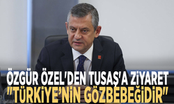 Özgür Özel'den TUSAŞ'a ziyaret: "Türkiye’nin gözbebeğidir"