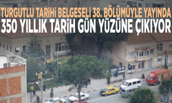 Turgutlu Tarihi Belgeseli 38. bölümüyle yayında: 350 yıllık tarih gün yüzüne çıkıyor