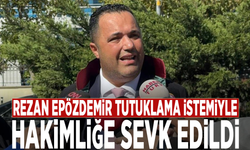Rezan Epözdemir tutuklama istemiyle hâkimliğe sevk edildi