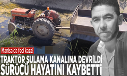 Manisa'da feci kaza! Traktör sulama kanalına devrildi: Sürücü hayatını kaybetti