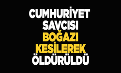 Cumhuriyet savcısı boğazı kesilerek öldürüldü