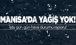 Manisa'da yağış yok! İşte gün gün hava durumu...