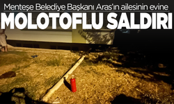 Menteşe Belediye Başkanı Aras’ın ailesinin evine molotoflu saldırı