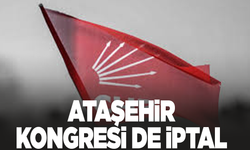 CHP'nin Ataşehir kongresi iptal!
