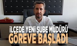 İlçede yeni şube müdürü göreve başladı