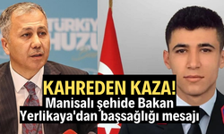 Manisalı şehide Bakan Yerlikaya'dan başsağlığı mesajı