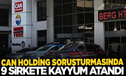 Can Holding soruşturmasında 9 şirkete kayyum atandı