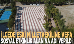 İlçede eski milletvekiline vefa: Sosyal etkinlik alanına adı verildi