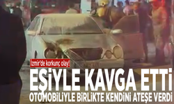 İzmir'de korkunç olay! Eşiyle kavga etti, otomobiliyle birlikte kendini ateşe verdi