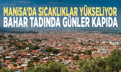 Manisa’da sıcaklıklar yükseliyor: Bahar tadında günler kapıda