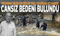 Foça’daki selde kaybolan yaşlı adamdan acı haber! Cansız bedeni bulundu