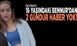 16 yaşındaki Bennur’dan 2 gündür haber yok!