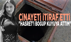 Cinayeti itiraf etti: "Hasret'i boğup kuyuya attım"