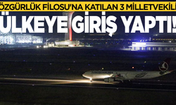 Özgürlük Filosu'na katılan 3 milletvekili Türkiye'ye dönüş yaptı