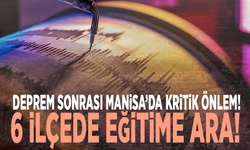 Deprem sonrası Manisa’da kritik önlem! 6 ilçede eğitime ara