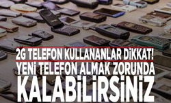 2G telefon kullananlar dikkat! Yeni telefon almak zorunda kalabilirsiniz