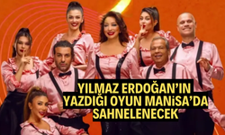 YILMAZ ERDOĞAN’IN YAZDIĞI OYUN MANİSA’DA SAHNELENECEK