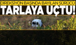 Manisa'da direksiyon başında bayılan sürücü tarlaya uçtu