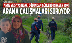 Anne ve 5 yaşındaki oğlundan günlerdir haber yok! Arama çalışmaları sürüyor