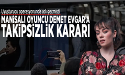 Uyuşturucu operasyonunda adı geçmişti: Manisalı oyuncu Demet Evgar’a takipsizlik kararı
