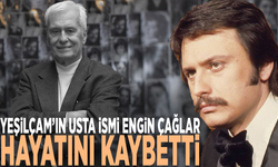 Yeşilçam’ın usta ismi Engin Çağlar hayatını kaybetti