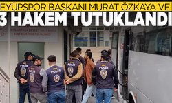 Eyüpspor Başkanı Murat Özkaya ve 3 hakem tutuklandı