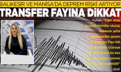 Transfer fayına dikkat: Balıkesir ve Manisa'da deprem riski artıyor