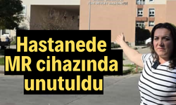 Hastanede MR cihazında unutuldu