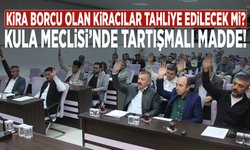 Kira borcu olan kiracılar tahliye edilecek mi? Kula Meclisi'nde tartışmalı madde