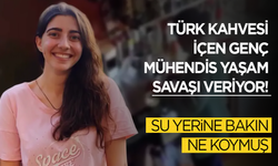 Türk kahvesi içen genç mühendis yaşam savaşı veriyor! Su yerine bakın ne koymuş