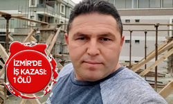 İzmir’de iş kazası: 1 ölü
