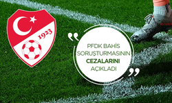 PFDK bahis soruşturmasının cezalarını açıkladı