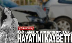 Ege'de kahreden olay! Düğün hazırlıkları yapan fizyoterapist kazada hayatını kaybetti