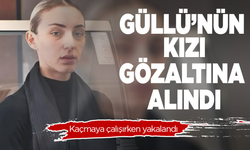 Güllü'nün kızı Tuğyan Ülkem Gülter gözaltına alındı