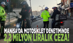 Manisa’da motosiklet denetiminde 2,2 milyon liralık ceza!