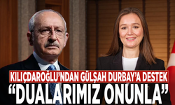 Kılıçdaroğlu’ndan Gülşah Durbay’a destek: “Dualarımız onunla”
