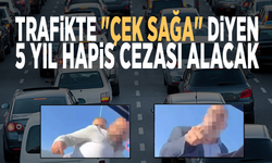 Trafikte "Çek sağa" diyen 5 yıl hapis cezası alacak