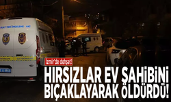 İzmir'de dehşet! Hırsızlar ev sahibini bıçaklayarak öldürdü